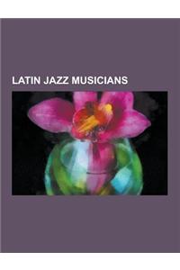 Latin Jazz Musicians: Cal Tjader, Ruben Blades, Paco de Lucia, Airto Moreira, Xavier Cugat, Eddie Palmieri, Chano Pozo, Danilo Perez, Fania