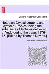 Notes on Crystallography and Crystallo-Physics, Being the Substance of Lectures Delivered at Yedo During the Years 1876-77. [Edited by Thomas Davies.]