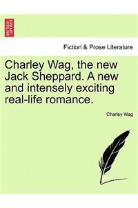 Charley Wag, the New Jack Sheppard. a New and Intensely Exciting Real-Life Romance.