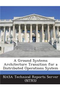 A Ground Systems Architecture Transition for a Distributed Operations System