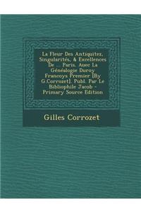 La Fleur Des Antiquitez, Singularites, & Excellences de ... Paris. Auec La Genealogie Duroy Francoys Premier [By G.Corrozet]. Publ. Par Le Bibliophil