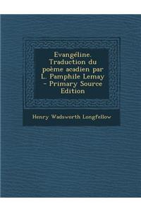 Evangeline. Traduction Du Poeme Acadien Par L. Pamphile Lemay