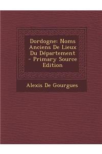 Dordogne: Noms Anciens de Lieux Du Departement