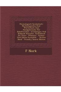 Etymologisch-Symbolisch-Mythologisches Real-Worterbuch Zum Handgebrauche Fur Bibelforscher, Archaologen Und Bildende Kunstler, Enthaltend Die Thier-, Pflanzen-, Farben- Und Zahlen-Symoblik ... Dritter Band