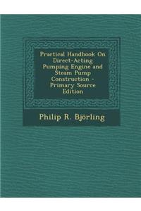 Practical Handbook on Direct-Acting Pumping Engine and Steam Pump Construction