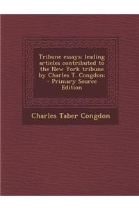 Tribune Essays; Leading Articles Contributed to the New York Tribune by Charles T. Congdon;