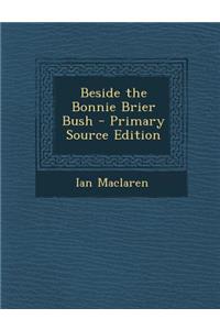 Beside the Bonnie Brier Bush - Primary Source Edition