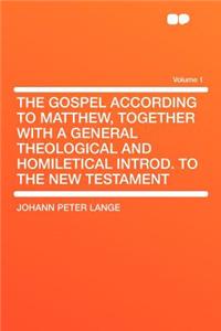 The Gospel According to Matthew, Together with a General Theological and Homiletical Introd. to the New Testament Volume 1