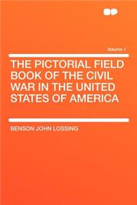 The Pictorial Field Book of the Civil War in the United States of America Volume 1