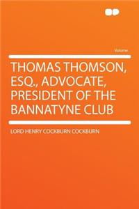 Thomas Thomson, Esq., Advocate, President of the Bannatyne Club