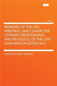 Memoirs of the Life, Writings, and Character, Literary, Professional, and Religious, of the Late John Mason Good, M.D.