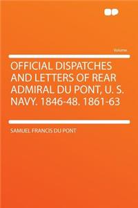 Official Dispatches and Letters of Rear Admiral Du Pont, U. S. Navy. 1846-48. 1861-63
