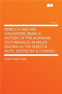 Rebecca and Her Daughters, Being a History of the Agrarian Disturbances in Wales Known as the Rebecca Riots. [edited by G.T. Evans]