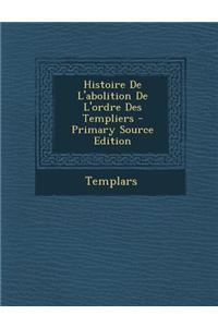 Histoire de L'Abolition de L'Ordre Des Templiers
