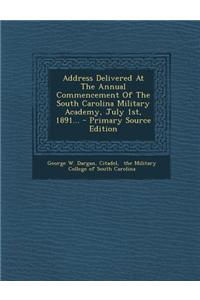 Address Delivered at the Annual Commencement of the South Carolina Military Academy, July 1st, 1891...