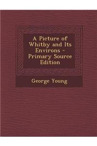 A Picture of Whitby and Its Environs - Primary Source Edition