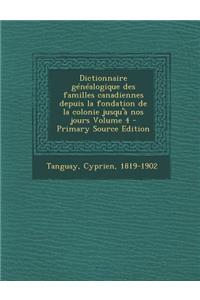Dictionnaire Genealogique Des Familles Canadiennes Depuis La Fondation de La Colonie Jusqu'a Nos Jours Volume 4