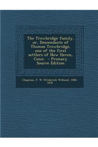 The Trowbridge Family, Or, Descendants of Thomas Trowbridge, One of the First Settlers of New Haven, Conn.