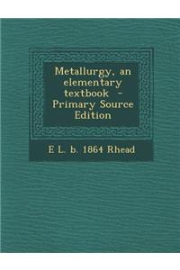 Metallurgy, an Elementary Textbook - Primary Source Edition