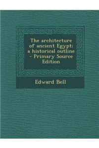 The Architecture of Ancient Egypt; A Historical Outline - Primary Source Edition