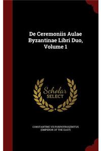 De Ceremoniis Aulae Byzantinae Libri Duo, Volume 1