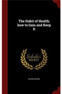 The Habit of Health; how to Gain and Keep It