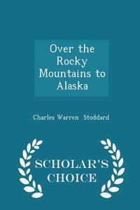 Over the Rocky Mountains to Alaska - Scholar's Choice Edition