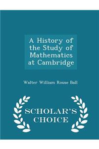 A History of the Study of Mathematics at Cambridge - Scholar's Choice Edition