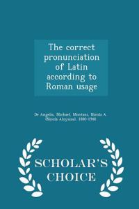 Correct Pronunciation of Latin According to Roman Usage - Scholar's Choice Edition