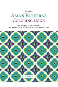 Asian Patterns Coloring Book: an Adult Coloring Book for Relaxation, Meditation and Stress-Relief (Volume 1)