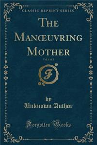 The Manoeuvring Mother, Vol. 1 of 3 (Classic Reprint)