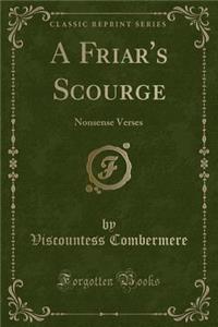 A Friar's Scourge: Nonsense Verses (Classic Reprint)