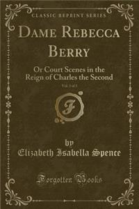 Dame Rebecca Berry, Vol. 3 of 3: Or Court Scenes in the Reign of Charles the Second (Classic Reprint)