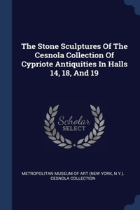 The Stone Sculptures Of The Cesnola Collection Of Cypriote Antiquities In Halls 14, 18, And 19