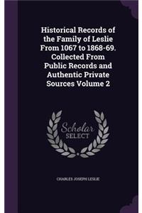 Historical Records of the Family of Leslie From 1067 to 1868-69. Collected From Public Records and Authentic Private Sources Volume 2