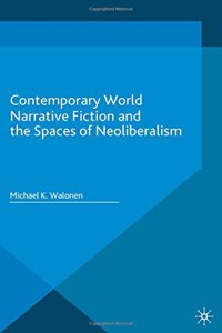 Contemporary World Narrative Fiction and the Spaces of Neoliberalism