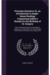 Principia Saxonica; Or, an Introduction to Anglo-Saxon Reading, Comprising Aelfric's Homily On the Birthday of St. Gregory