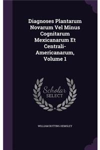 Diagnoses Plantarum Novarum Vel Minus Cognitarum Mexicanarum Et Centrali-Americanarum, Volume 1