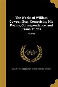 Works of William Cowper, Esq., Comprising His Poems, Correspondence, and Translations; Volume 5