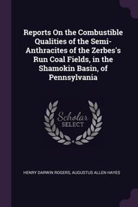 Reports On the Combustible Qualities of the Semi-Anthracites of the Zerbes's Run Coal Fields, in the Shamokin Basin, of Pennsylvania