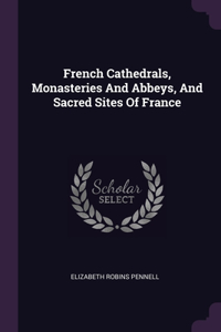 French Cathedrals, Monasteries And Abbeys, And Sacred Sites Of France