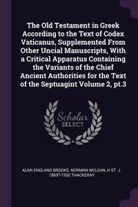 Old Testament in Greek According to the Text of Codex Vaticanus, Supplemented From Other Uncial Manuscripts, With a Critical Apparatus Containing the Variants of the Chief Ancient Authorities for the Text of the Septuagint Volume 2, pt.3