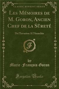 Les MÃ©moires de M. Goron, Ancien Chef de la SÃ»retÃ©: de l'Invasion a l'Anarchie (Classic Reprint)