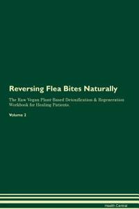 Reversing Flea Bites Naturally The Raw Vegan Plant-Based Detoxification & Regeneration Workbook for Healing Patients. Volume 2