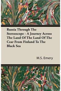 Russia Through The Stereoscope - A Journey Across The Land Of The Land Of The Czar From Finland To The Black Sea