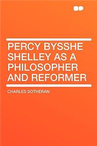 Percy Bysshe Shelley as a Philosopher and Reformer
