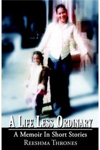 A Life Less Ordinary a Memoir in Short Stories: A Life Less Ordinary