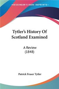 Tytler's History Of Scotland Examined