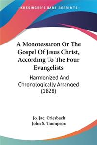 Monotessaron Or The Gospel Of Jesus Christ, According To The Four Evangelists