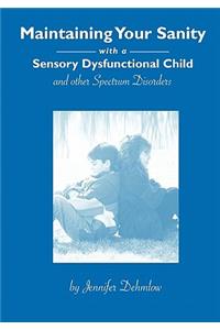 Maintaining Your Sanity with a Sensory Dysfunctional Child and Other Spectrum Disorders